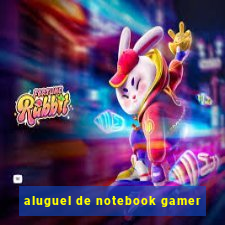 aluguel de notebook gamer